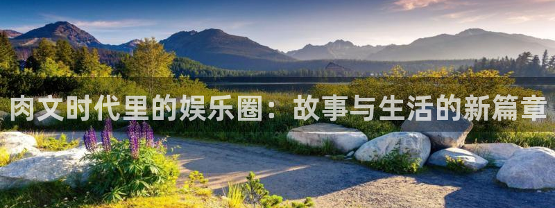 乐天天堂fun88：肉文时代里的娱乐圈：故事与生活的新篇章